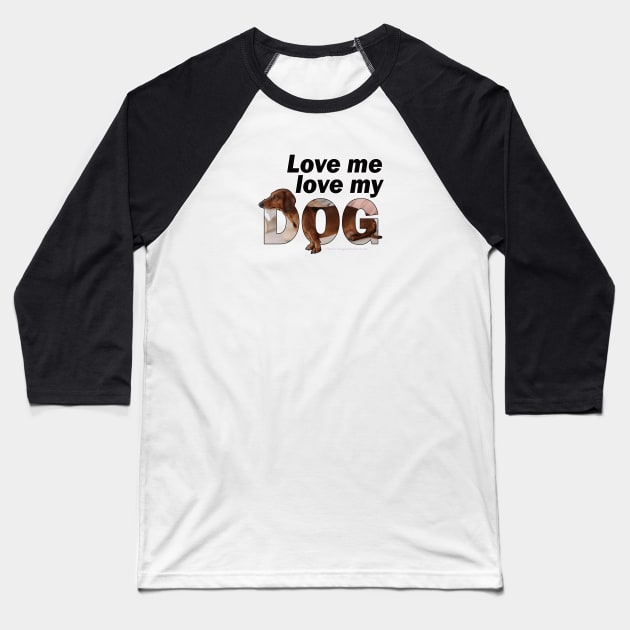 Love me love my dog - Dachshund oil painting word art Baseball T-Shirt by DawnDesignsWordArt